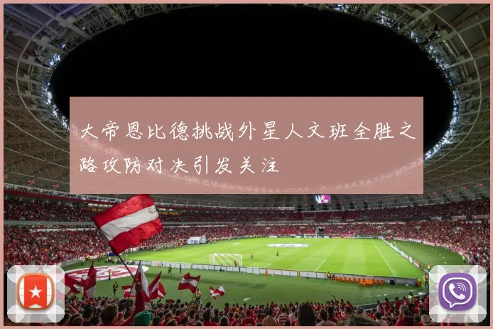 大帝恩比德挑战外星人文班全胜之路攻防对决引发关注